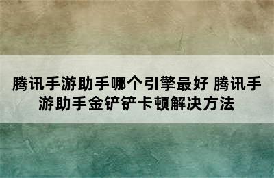 腾讯手游助手哪个引擎最好 腾讯手游助手金铲铲卡顿解决方法